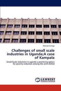 bokomslag Challenges of small scale industries in Uganda;A case of Kampala