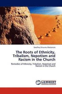 bokomslag The Roots of Ethnicity, Tribalism, Nepotism and Racism in the Church