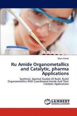 Ru Amide Organometallics and Catalytic, Pharma Applications 1