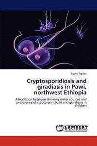 bokomslag Cryptosporidiosis and Giradiasis in Pawi, Northwest Ethiopia