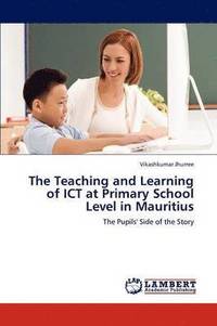 bokomslag The Teaching and Learning of ICT at Primary School Level in Mauritius