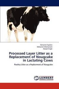 bokomslag Processed Layer Litter as a Replacement of Nougcake in Lactating Cows