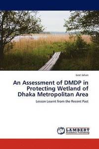 bokomslag An Assessment of Dmdp in Protecting Wetland of Dhaka Metropolitan Area