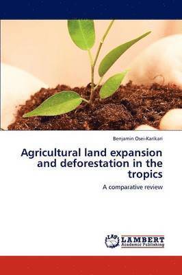 Agricultural Land Expansion and Deforestation in the Tropics 1