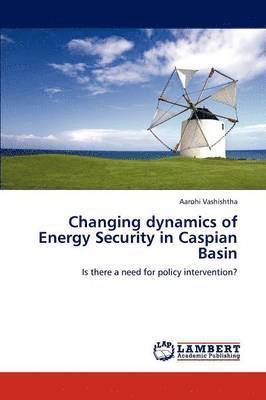 bokomslag Changing dynamics of Energy Security in Caspian Basin