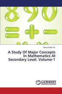 bokomslag A Study Of Major Concepts In Mathematics At Secondary Level. Volume-1