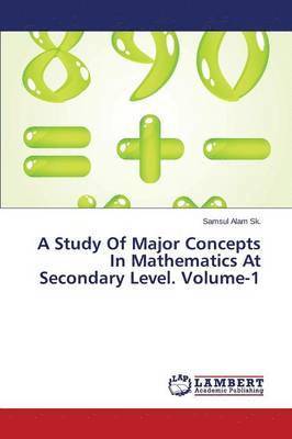 A Study Of Major Concepts In Mathematics At Secondary Level. Volume-1 1