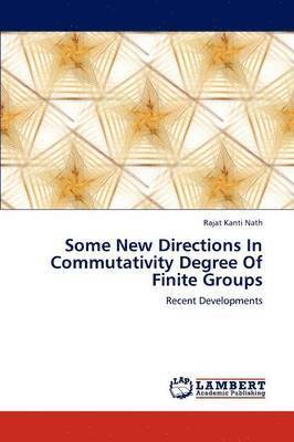 Some New Directions in Commutativity Degree of Finite Groups 1