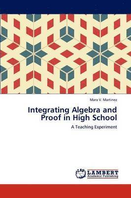 Integrating Algebra and Proof in High School 1