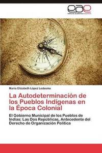 bokomslag La Autodeterminacin de los Pueblos Indgenas en la poca Colonial