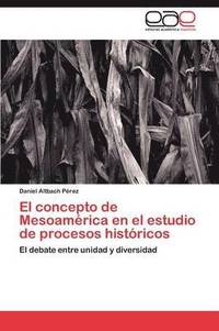 bokomslag El concepto de Mesoamrica en el estudio de procesos histricos