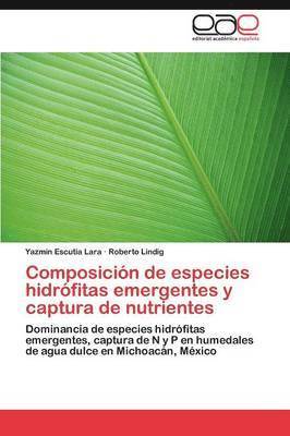 Escutia Lara Yazmín, Lindig Roberto, Escutia Lara Yazmín, Lindig Roberto, Yazmín Escutia Lara - Composición de especies hidrófitas emergentes y captura de nutrientes, Häftad