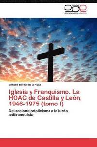 bokomslag Iglesia y Franquismo. La HOAC de Castilla y Len, 1946-1975 (tomo I)