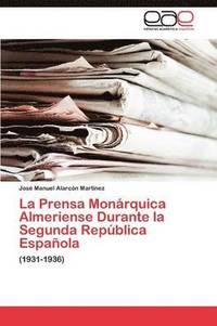 bokomslag La Prensa Monrquica Almeriense Durante la Segunda Repblica Espaola