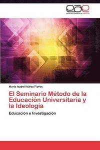 bokomslag El Seminario Metodo de La Educacion Universitaria y La Ideologia