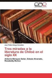 bokomslag Tres miradas a la literatura de Chilo en el siglo XX