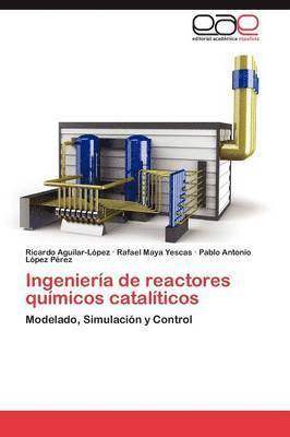 Aguilar-López Ricardo, Maya Yescas Rafael, López Pérez Pablo Antonio, Ricardo Aguilar-López, Rafael Maya Yescas, Pablo Antonio López Pérez - Ingeniería de reactores químicos catalíticos, Häftad