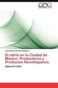bokomslag El vidrio en la Ciudad de Mxico. Productores y Productos Novohispanos
