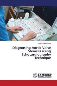 bokomslag Diagnosing Aortic Valve Stenosis Using Echocardiography Technique