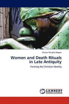 Women and Death Rituals in Late Antiquity 1