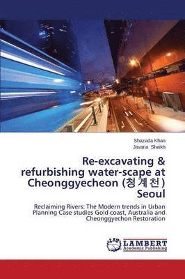 bokomslag Re-Excavating & Refurbishing Water-Scape at Cheonggyecheon ( ) Seoul