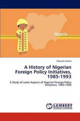A History of Nigerian Foreign Policy Initiatives, 1985-1993 1