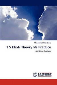 bokomslag T S Eliot- Theory V/S Practice