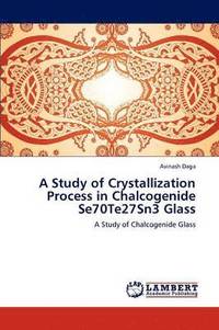 bokomslag A Study of Crystallization Process in Chalcogenide Se70te27sn3 Glass