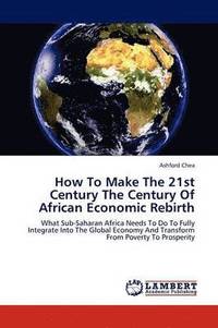 bokomslag How To Make The 21st Century The Century Of African Economic Rebirth