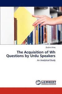 bokomslag The Acquisition of Wh Questions by Urdu Speakers