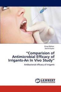 bokomslag &quot;Comparision of Antimicrobial Efficacy of Irrigants-An in Vivo Study&quot;