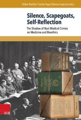Etienne Lepicard, Volker Roelcke - Silence, Scapegoats, Self-Reflection: The Shadow of Nazi Medical Crimes on Medicine and Bioethics, Inbunden