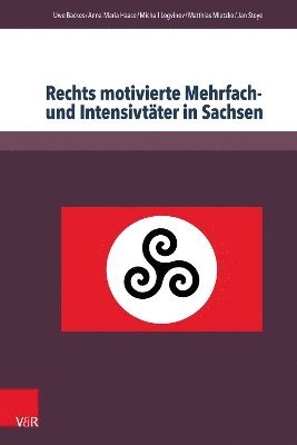 Uwe Backes, Anna-Maria Haase, Michail Logvinov, Matthias Mletzko, Jan Stoye, Prof. Dr. Uwe Backes, B. A. Haase, Anna-Maria, DDr. Michail Logvinov - Rechts motivierte Mehrfach- und Intensivtäter in Sachsen, Häftad