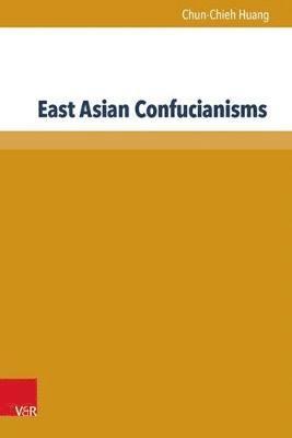 Chun-Chieh Huang - East Asian Confucianisms: Texts in Contexts, Inbunden