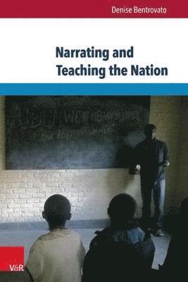 Denise Bentrovato - Narrating and Teaching the Nation: The Politics of Education in Pre- And Post-Genocide Rwanda, Häftad