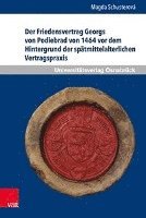 bokomslag Der Friedensvertrag Georgs von Podiebrad von 1464 vor dem Hintergrund der sptmittelalterlichen Vertragspraxis