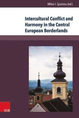 Mihai I. Spariosu - Intercultural Conflict and Harmony in the Central European Borderlands: The Cases of Banat and Transylvania 1849-1939, Inbunden
