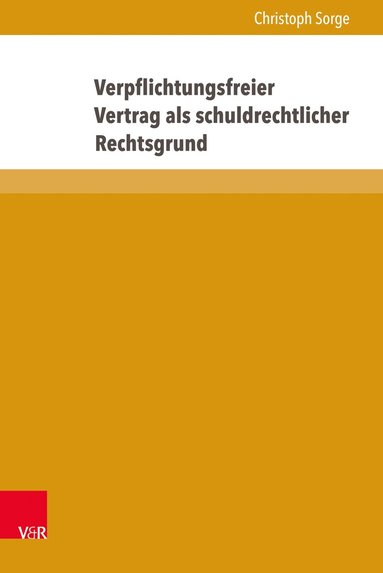 Christoph Sorge - Verpflichtungsfreier Vertrag als schuldrechtlicher Rechtsgrund, Inbunden