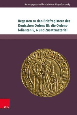 Jürgen Sarnowsky, Prof. Dr. Jurgen Sarnowsky, Jurgen Sarnowsky - Regesten zu den Briefregistern des Deutschen Ordens III: die Ordensfolianten 5, 6 und Zusatzmaterial, Inbunden
