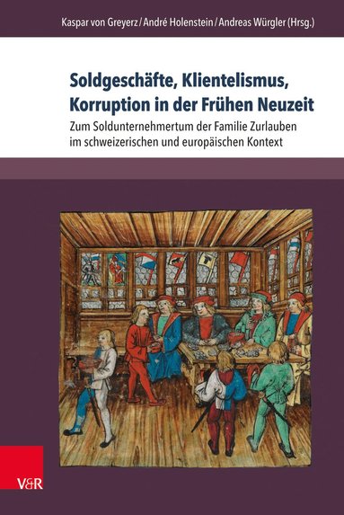 Kaspar von Greyerz, André Holenstein, Andreas Würgler - Soldgeschäfte, Klientelismus, Korruption in der Frühen Neuzeit, Inbunden
