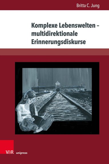 Britta C. Jung - Komplexe Lebenswelten – multidirektionale Erinnerungsdiskurse, Inbunden