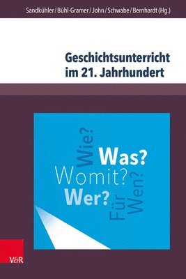 Thomas Sandkühler, Charlotte Bühl-Gramer, Anke John, Astrid Schwabe, Markus Bernhardt, Thomas Sandkuhler, Charlotte Buhl-Gramer - Geschichtsunterricht im 21. Jahrhundert, Inbunden