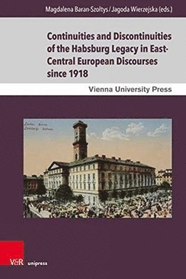 Magdalena Baran-Szołtys, Jagoda Wierzejska, Magdalena Baran-Szoltys - Continuities and Discontinuities of the Habsburg Legacy in East-Central European Discourses since 1918, Inbunden
