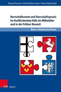 bokomslag Herrschaftsnorm und Herrschaftspraxis im Kurfrstentum Kln im Mittelalter und in der Frhen Neuzeit