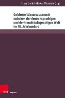 Gelehrter Wissensaustausch Zwischen Der Deutschsprachigen Und Der Franzosischsprachigen Welt Im 18. Jahrhundert