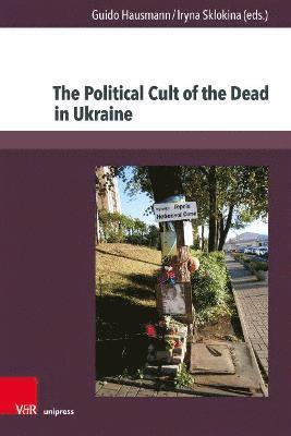 bokomslag The Political Cult of the Dead in Ukraine: Traditions and Dimensions from the First World War to Today