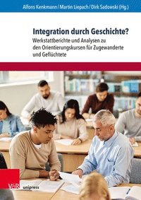 bokomslag Integration Durch Geschichte?: Werkstattberichte Und Analysen Zu Den Orientierungskursen Fur Zugewanderte Und Gefluchtete