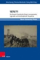 bokomslag 1870/71: Der Deutsch-Franzosische Krieg in Transnationaler, Regionaler Und Interdisziplinarer Perspektive