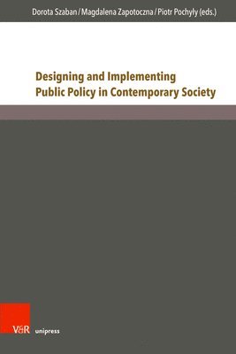 Dorota Szaban, Magdalena Zapotoczna, Piotr Pochyły, Prof. Dr. Dorota Szaban, Ass.-Prof. Dr. Magdalena Zapotoczna, Prof. Dr. Piotr Pochyly - Designing and Implementing Public Policy in Contemporary Society, Inbunden