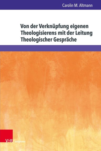Carolin M. Altmann - Von der Verknüpfung eigenen Theologisierens mit der Leitung Theologischer Gespräche, Inbunden